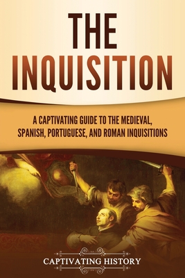 The Inquisition: A Captivating Guide to the Medieval, Spanish, Portuguese, and Roman Inquisitions Cover Image