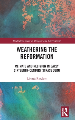 Weathering the Reformation: Climate and Religion in Early Sixteenth-Century Strasbourg (Routledge Studies in Religion and Environment)