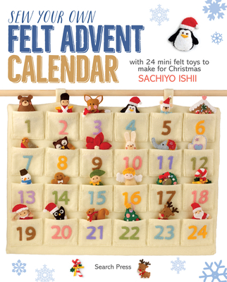Sew Your Own Felt Advent Calendar: with 24 mini felt toys to make for Christmas By Sachiyo Ishii Cover Image