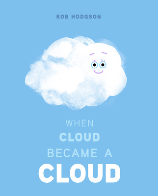 When Cloud Became a Cloud By Rob Hodgson, Rob Hodgson (Illustrator) Cover Image