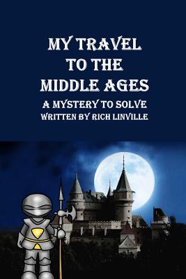 My Travel to the Middle Ages A Mystery to Solve By Rich Linville Cover Image