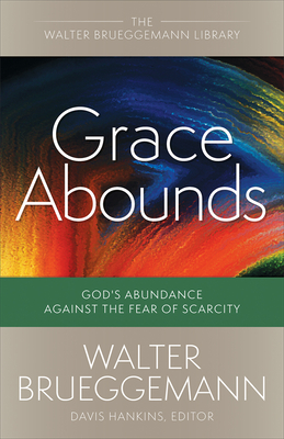 Grace Abounds: God's Abundance Against the Fear of Scarcity (Walter Brueggemann Library)