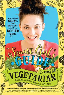 The Smart Girl's Guide to Going Vegetarian: How to Look Great, Feel Fabulous, and Be a Better You Cover Image