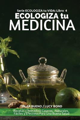 ECOLOGIZA tu MEDICINA: Recetas y Remedios Caseros, Naturales, Fáciles y  Efectivos Para Una Buena Salud (Paperback) | Mysterious Galaxy Bookstore