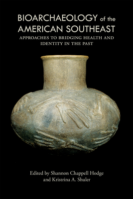 Bioarchaeology of the American Southeast: Approaches to Bridging Health and Identity in the Past Bioarchaeology of the American Southeast: Approaches to Bridging Health and Identity in the Past cover