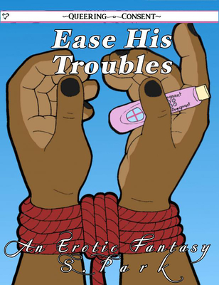Ease His Troubles (Queering Consent)