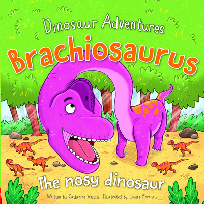 Brachiosaurus: The Nosy Dinosaur By Catherine Veitch, Louise Forshaw (Illustrator) Cover Image