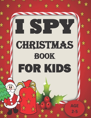 I Spy Christmas Book For Kids For Ages 2-5: A Christmas Festival Coloring Activity Book and Guessing Games for Kids for Age 2,3,4,5, toddler and Kinde Cover Image