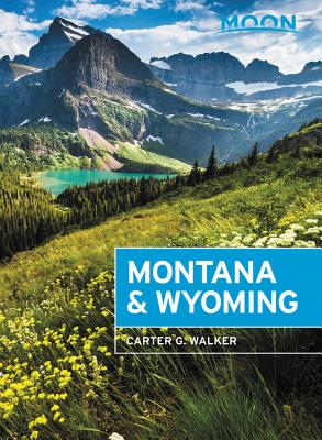 Moon Montana & Wyoming: With Yellowstone and Glacier National Parks (Travel Guide) By Carter G. Walker Cover Image