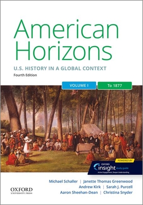 American Horizons: Us History in a Global Context, Volume One: To 1877 By Michael Schaller, Janette Thomas Greenwood, Andrew Kirk Cover Image