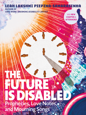 The Future Is Disabled: Prophecies, Love Notes and Mourning Songs By Leah Lakshmi Piepzna-Samarasinha Cover Image