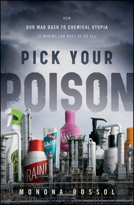 Pick Your Poison: How Our Mad Dash to Chemical Utopia Is Making Lab Rats of Us All Cover Image