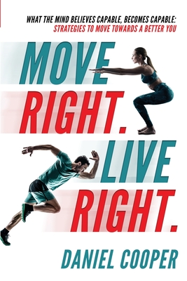 Move Right. Live Right.: What the mind believes capable, becomes capable: Strategies to move towards a better you By Daniel Joel Craik Cooper Cover Image