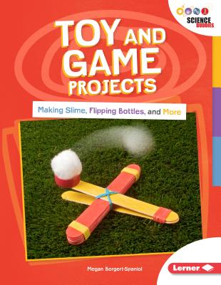 Toy and Game Projects: Making Slime, Flipping Bottles, and More (Unplug with Science Buddies (R))