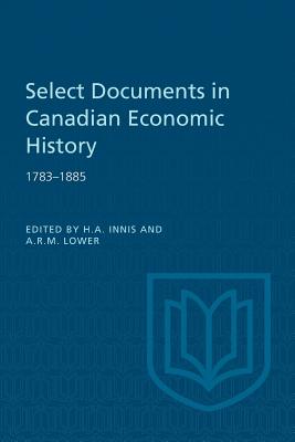 Select Documents in Canadian Economic History 1783-1885 (Heritage) Cover Image