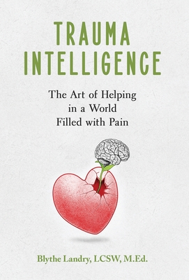 Trauma Intelligence: The Art of Helping in a World Filled with Pain By Blythe Landry Cover Image