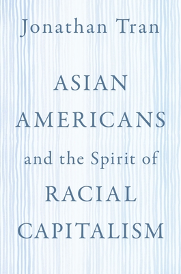 Asian Americans and the Spirit of Racial Capitalism (AAR Reflection and Theory in the Study of Religion) By Jonathan Tran Cover Image