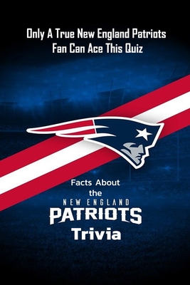 Facts About the New England Patriots Trivia: Only A True New