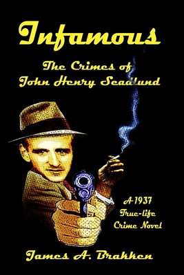 Infamous: The Crimes of John Henry Seadlund By James A. Brakken Cover Image