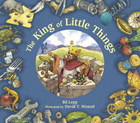 The King of Little Things By Bil Lepp, David T. Wenzel (Illustrator) Cover Image