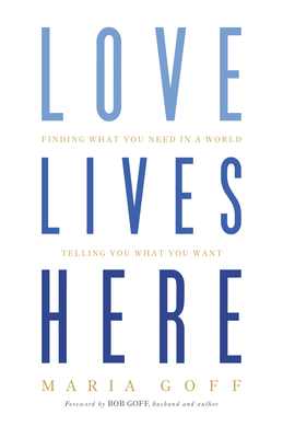 Love Lives Here: Finding What You Need in a World Telling You What You Want Cover Image