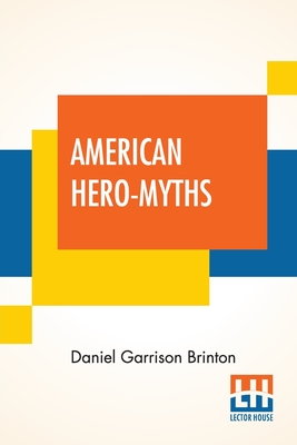 American Hero-Myths: A Study In The Native Religions Of The Western Continent. Cover Image