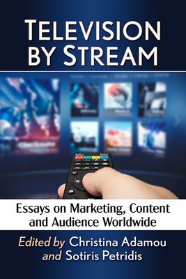 Television by Stream: Essays on Marketing, Content and Audience Worldwide By Christina Adamou (Editor), Sotiris Petridis (Editor) Cover Image