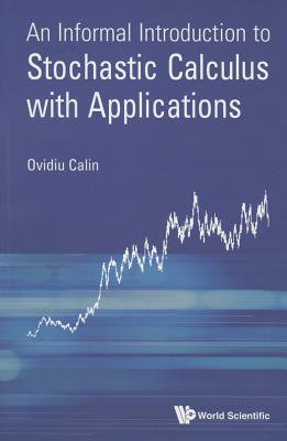 An Informal Introduction to Stochastic Calculus with Applications By Ovidiu Calin Cover Image