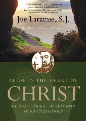 Abide in the Heart of Christ: A 10-Day Personal Retreat with St. Ignatius Loyola By Fr Joe Laramie Sj Cover Image