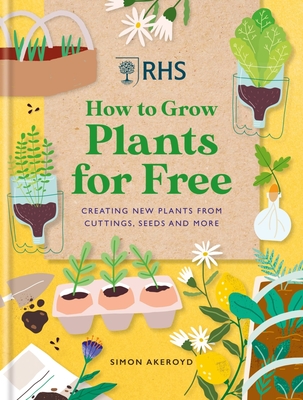 RHS How to Grow Plants for Free: Creating New Plants from Cuttings, Seeds and More By Simon Akeroyd Cover Image