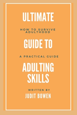 Ultimate Guide To Adulting Life Skills: How To Survive Adulthood, A Practical Guide Cover Image