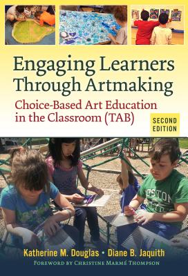 Engaging Learners Through Artmaking: Choice-Based Art Education in the Classroom (Tab) By Katherine M. Douglas, Diane B. Jaquith, Christine Marmé Thompson (Foreword by) Cover Image