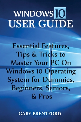 Windows 10 User Guide: Essential Features, Tips & Tricks to Master Your PC On Windows 10 Operating System for Dummies, Beginners, Seniors, & Cover Image