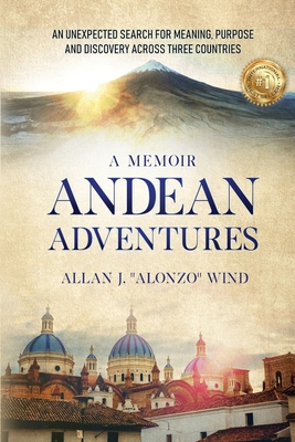 Andean Adventures: An Unexpected Search for Meaning, Purpose and Discovery Across Three Countries Cover Image