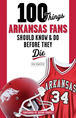 100 Things Arkansas Fans Should Know & Do Before They Die (100 Things...Fans Should Know)