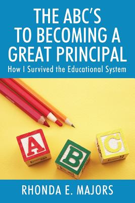 The ABC's to Becoming a Great Principal: How I Survived the Educational System Cover Image