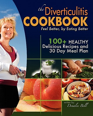 The Diverticulitis Cookbook: Feel Better, by Eating Better: 30 Day Meal Plan and Recipes By Andrea Johnson Ma, Denalee C. Bell Cover Image