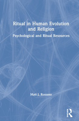 Ritual in Human Evolution and Religion: Psychological and Ritual Resources By Matt J. Rossano Cover Image