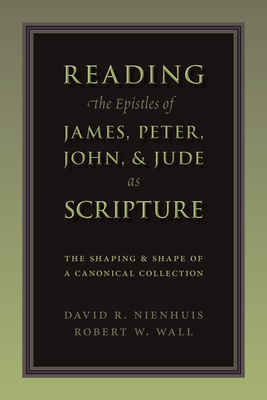 Reading the Epistles of James, Peter, John & Jude as Scripture: The Shaping and Shape of a Canonical Collection Cover Image