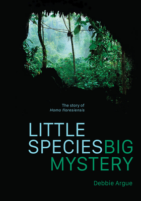 Little Species, Big Mystery: The Story of Homo Floresiensis By Debbie Argue Cover Image