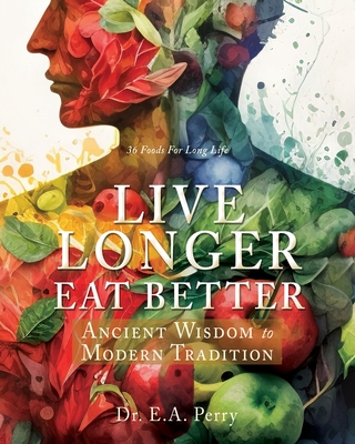 Live Longer Eat Better: Ancient Wisdom to Modern Tradition (W.O.W. Series - World of Wisdom #1)