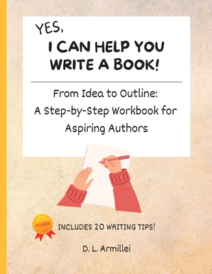 Yes, I Can Help You Write A Book!: From Idea to Outline: A Step-by-Step Workbook for Aspiring Authors Cover Image