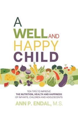 A Well and Happy Child: Ten tips to improve the nutrition, health and happiness of infants, children and adolescents