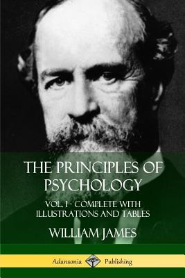 The Principles of Psychology: Vol. 1 - Complete with Illustrations and Tables By William James Cover Image