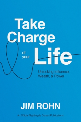 Take Charge of Your Life: Unlocking Influence, Wealth, and Power (Official Nightingale Conant Publication)