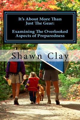 It's About More Than Just The Gear: Examining the overlooked aspects of preparedness By David Powers (Introduction by), Shawn Clay Cover Image