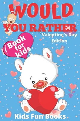 Would You Rather Book For Kids: Valentine's Day Edition Beautifully Illustrated - 200+ Interactive Silly Scenarios, Crazy Choices & Hilarious Situatio Cover Image