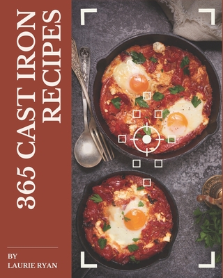 365 Cast Iron Recipes: Making More Memories in your Kitchen with Cast Iron Cookbook!