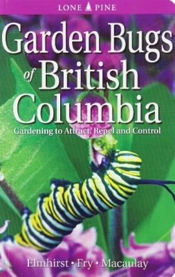 Garden Bugs of British Columbia: Gardening to Attract, Repel and Control Cover Image