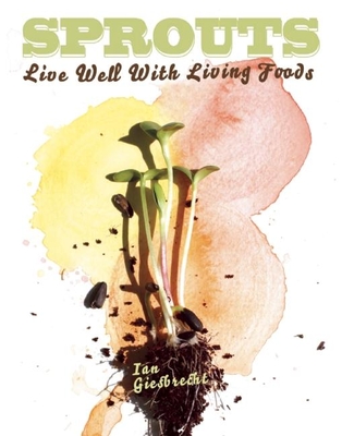 Sprouts: Live Well with Living Foods (DIY) By Ian Giesbrecht Cover Image